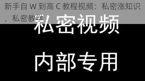 新手自 W 到高 C 教程视频：私密涨知识，私密教学