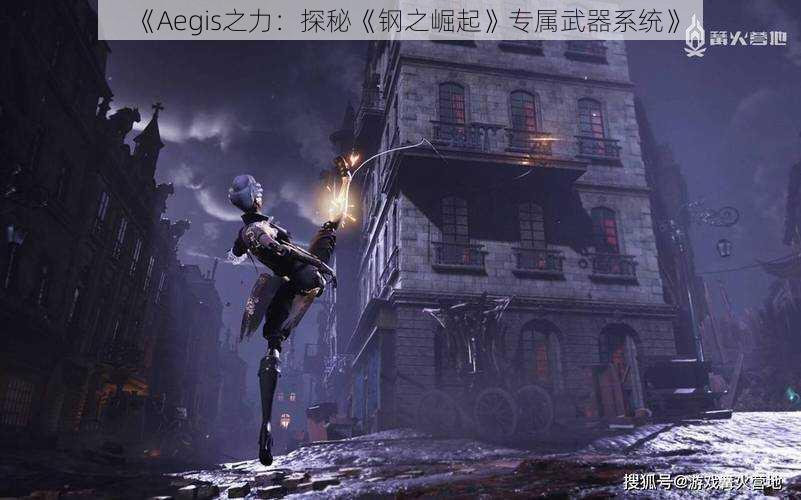 《Aegis之力：探秘《钢之崛起》专属武器系统》