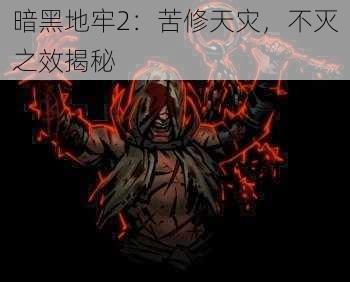 暗黑地牢2：苦修天灾，不灭之效揭秘